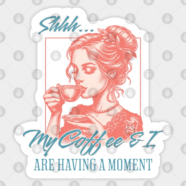 Shhh My Coffee and I are having a Moment Coffee Lover Sticker by Yesteeyear